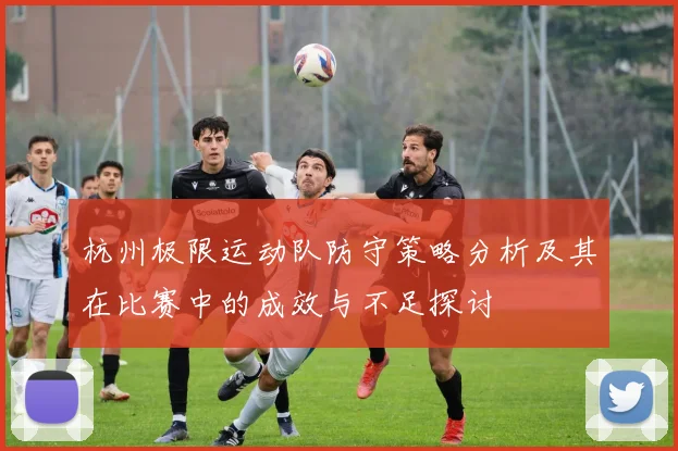 杭州极限运动队防守策略分析及其在比赛中的成效与不足探讨